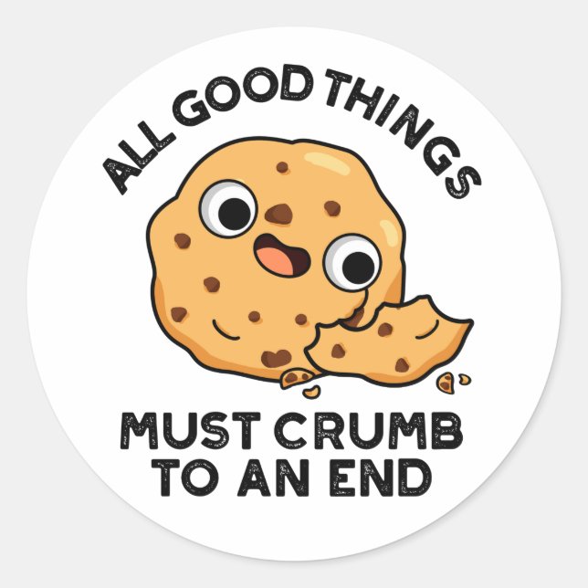 All Good Things Crumb To An End Funny Cookie Pun  Classic Round Sticker (Front)