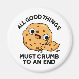 All Good Things Crumb To An End Funny Cookie Pun  Magnet