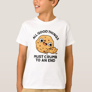 All Good Things Crumb To An End Funny Cookie Pun  T-Shirt