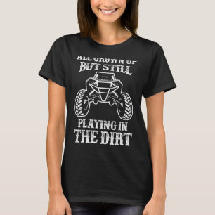 All Grown Up But Still Playing In The Dirt SxS UTV T-Shirt