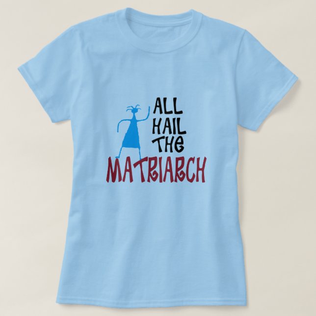 All Hail the Matriarch for mothers T-Shirt (Design Front)