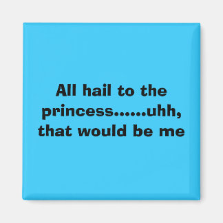 All hail to the princess......uhh, that would b... magnet