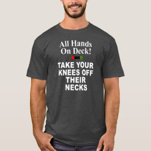 All Hands On Deck Take Your Knees Off Their Necks T-Shirt