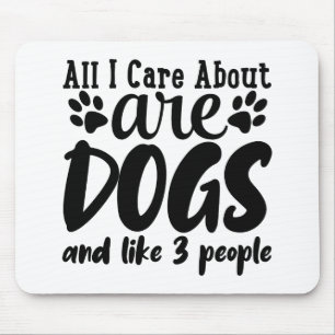 All I Care About Are Dogs And Like 3 People Mouse Mat