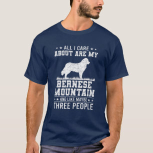 All I Care About Are My Bernese Mountain Like 3 Pe T-Shirt