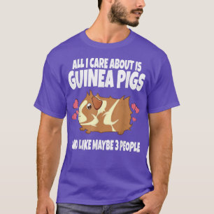 All I Care About Is Guinea Pigs And Like Maybe 3 P T-Shirt