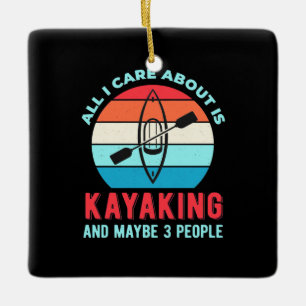 All I Care About Is Kayaking Ceramic Ornament
