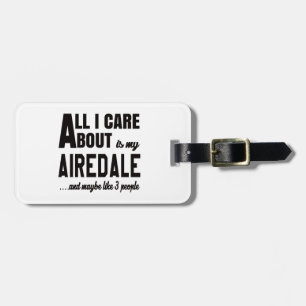 All i care about is my Airedale. Luggage Tag