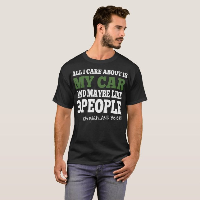 All I Care About Is My Car And Maybe Like 3 People T-Shirt (Front Full)