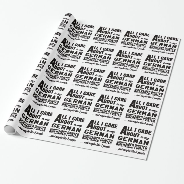 All i care about is my German Wirehaired Pointer. Wrapping Paper (Unrolled)