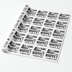 All i care about is my Whippet. Wrapping Paper