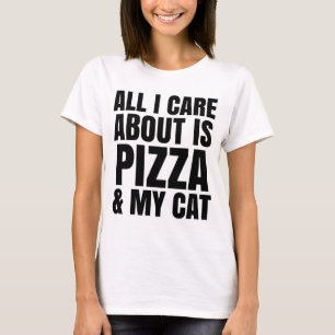 ALL I CARE ABOUT IS PIZZA & MY CAT T-SHIRT