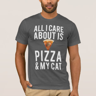 All i care about is pizza & my cat T-Shirt
