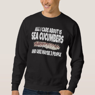 All I Care About Is Sea Cucumbers And Like Maybe 3 Sweatshirt