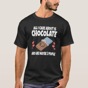 All I Care I Chocolate And Like Maybe 3 More Peopl T-Shirt