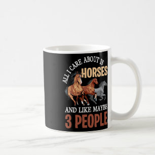 All I Care Is Horses And Like Maybe 3 People - Hor Coffee Mug