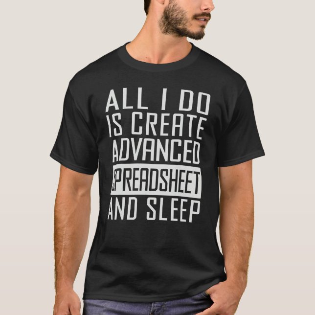 All I Do Is Create Advanced Spreadsheet And Sleep T-Shirt (Front)