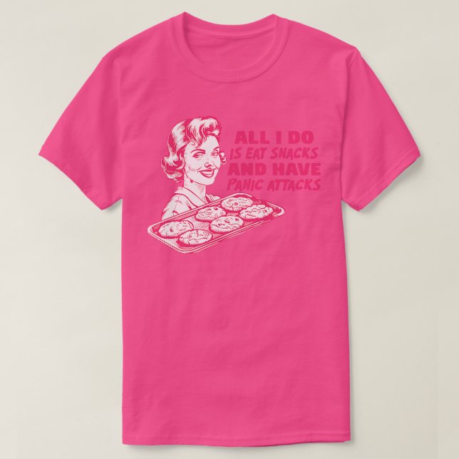 All I Do Is Eat Snacks And Have Panic Attacks T-Shirt (Design Front)