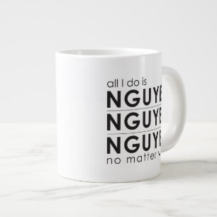 All I do is Nguyen,Nguyen,Nguyen no mater what mug