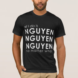 All I do is Nguyen Nguyen Nguyen No matter what T-Shirt