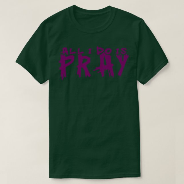 all i do is pray T-Shirt (Design Front)