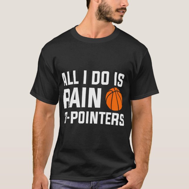 All I Do Is Rain 3 Pointers For A Basketball Playe T-Shirt (Front)