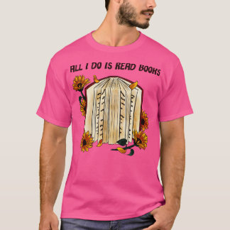All I do is read books T-Shirt