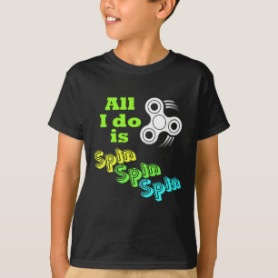 All I do is Spin Fidget Spinner T-Shirt
