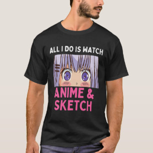 All I Do Is Watch Anime T-Shirt