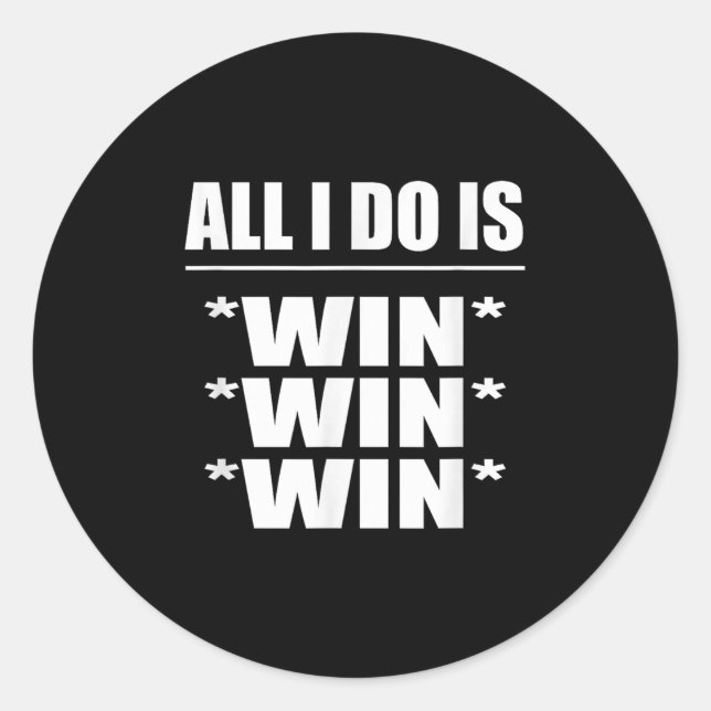 All I Do Is Win Win Win  Classic Round Sticker (Front)