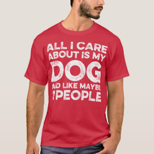 All I e About Is My Dog And Maybe 2 Maybe People T-Shirt