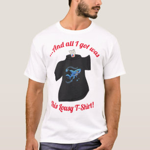 All I Got Was This Lousy T-shirt! T-Shirt