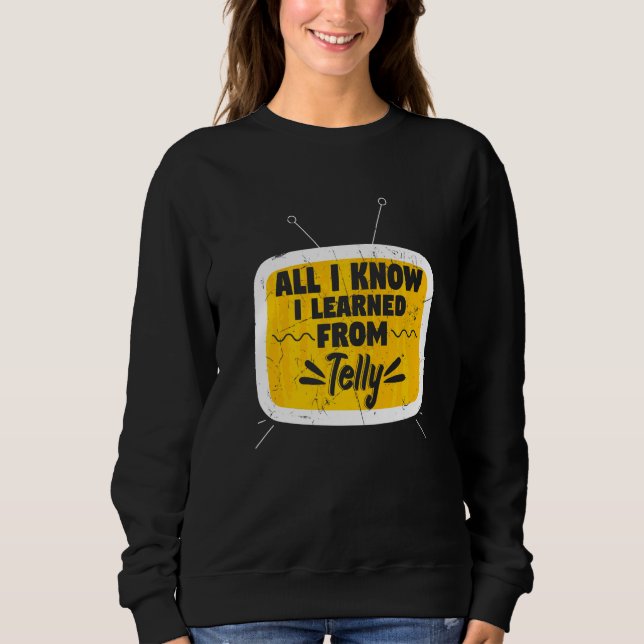 All I Know I Learned From Telly Tv Show Sweatshirt (Front)