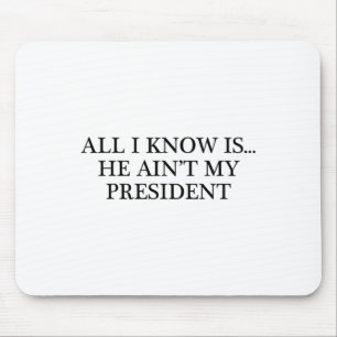 All I Know Is... He Ain't My President - Resist Mouse Mat