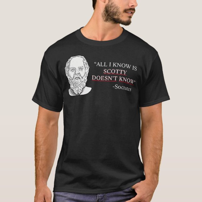 All I Know Is Scotty Doesnt Know Socrates T-Shirt (Front)