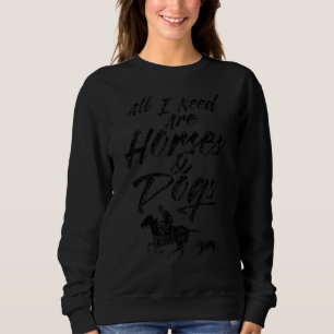 All I Need Are Horses And Dogs Riding Equestrian H Sweatshirt