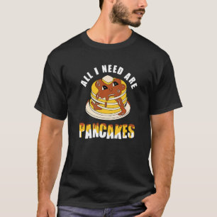All i need are Pancakes cute Pancake T-Shirt