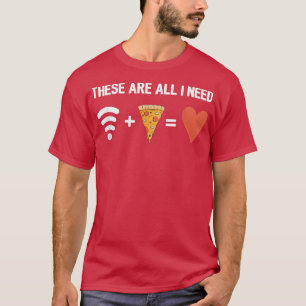 All I Need Are Pizza And Wifi Pizza Lover Pizza Ba T-Shirt