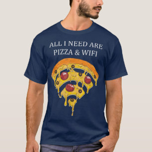 All I Need Are Pizza And Wifi Pizza Lover Pizza Ba T-Shirt