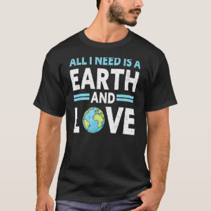 All I Need Is A Earth & Love Climate Change  Earth T-Shirt