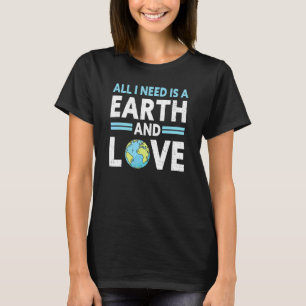 All I Need Is A Earth & Love Climate Change  Earth T-Shirt