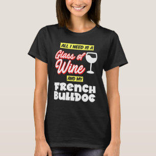 All I Need Is A Glass Of Wine My French Bulldog T-Shirt