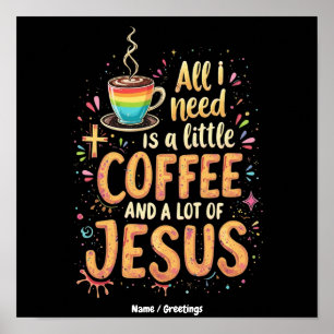 All I Need Is A Little Coffee and A Lot of Jesus Poster