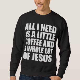 All I Need Is A Little Coffee And A Whole Lot Of J Sweatshirt