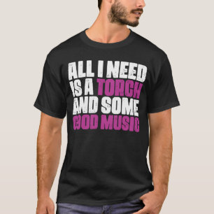 All I Need Is A Torch And Some Good Music Jeweller T-Shirt