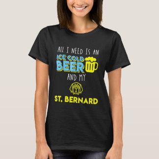 All I Need Is An Ice Cold Beer My St Bernard T-Shirt