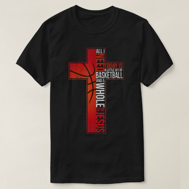 All I Need Is Basketball  Jesus Christian Cross Fa T-Shirt (Design Front)