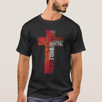 All I Need Is Basketball Jesus Christian Cross Fai T-Shirt