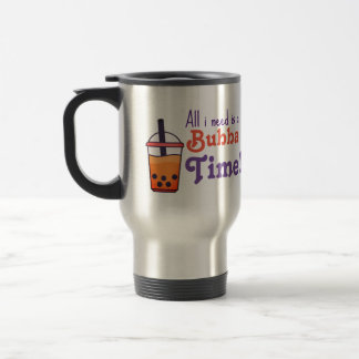 All i need is bubba time! travel mug