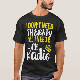 All I Need Is CB Radio Radio T-Shirt